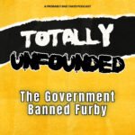Totally Unfounded podcast Episode 2 cover art — The Government Banned Furby — conspiracy theory podcast hosted by JB Love