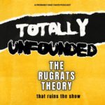 Totally Unfounded podcast Episode 1 audio — The Rugrats Theory That Ruins the Nickelodeon Show — conspiracy theory podcast hosted by JB Love